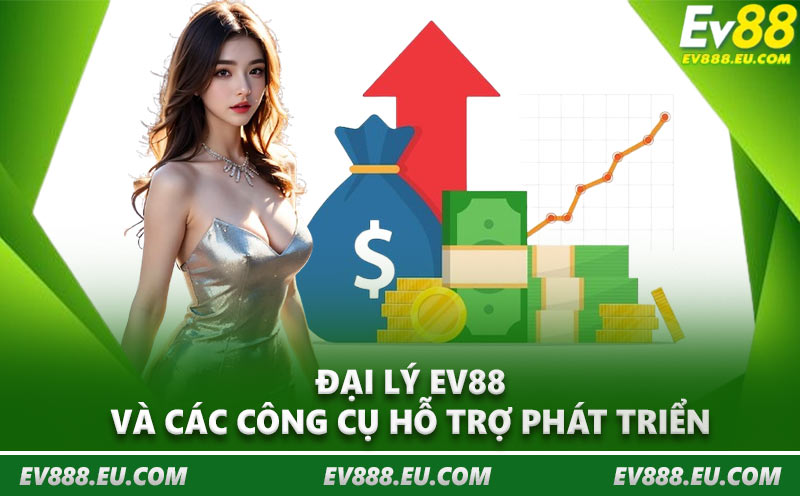 Đại lý EV88 và các công cụ hỗ trợ phát triển