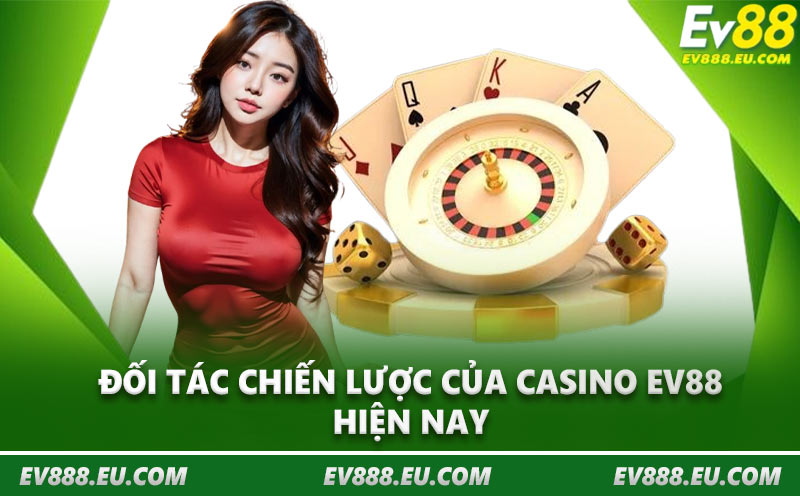 Đối tác chiến lược của casino EV88 hiện nay