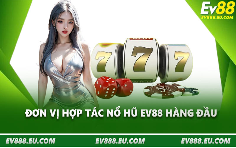Đơn vị hợp tác nổ hũ EV88 hàng đầu