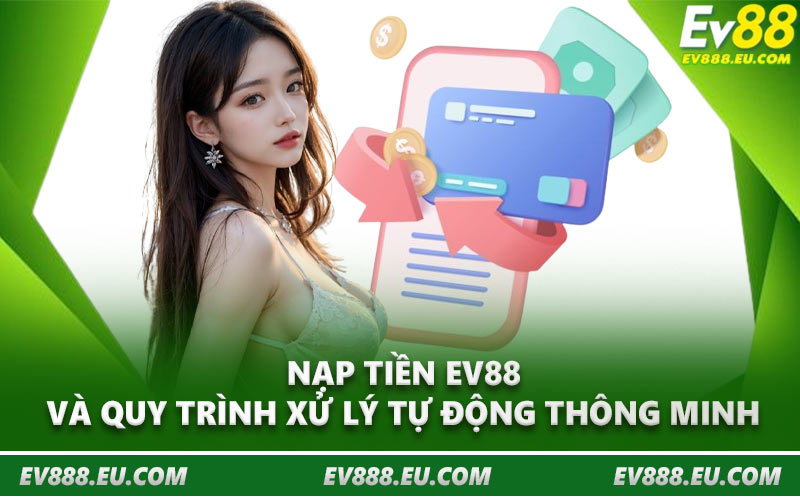 Nạp tiền EV88 và quy trình xử lý tự động thông minh
