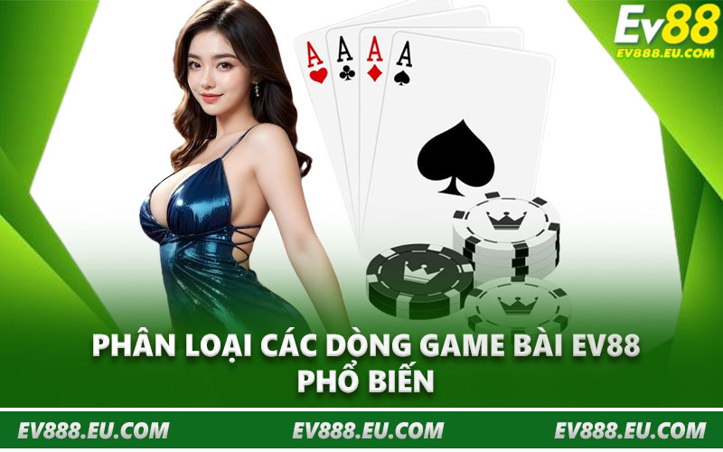 Phân loại các dòng game bài EV88 phổ biến