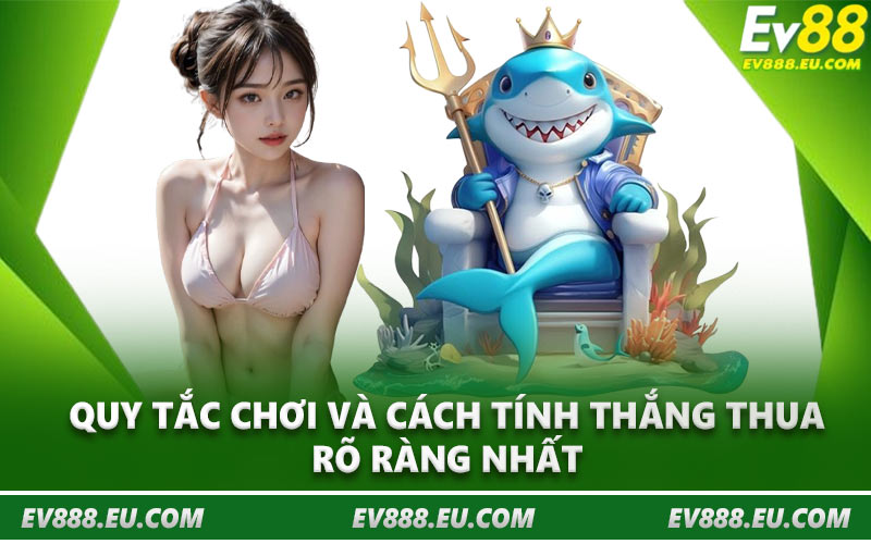 Quy tắc chơi và cách tính thắng thua rõ ràng nhất