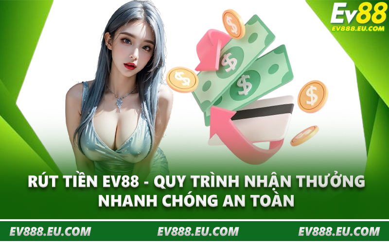 Rút Tiền EV88 - Quy Trình Nhận Thưởng Nhanh Chóng An Toàn