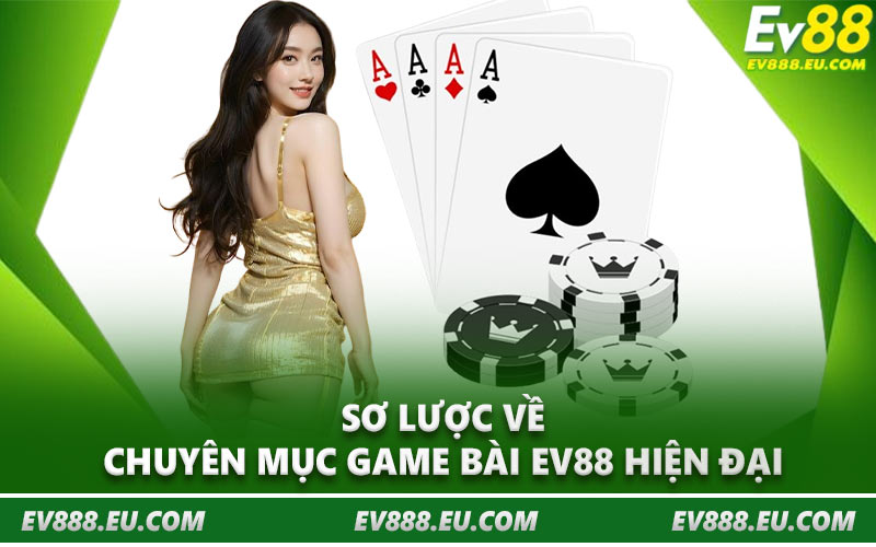 Sơ lược về chuyên mục game bài EV88 hiện đại