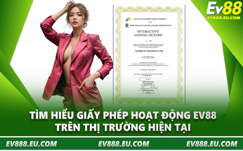 Tìm hiểu giấy phép hoạt động EV88 trên thị trường hiện tại