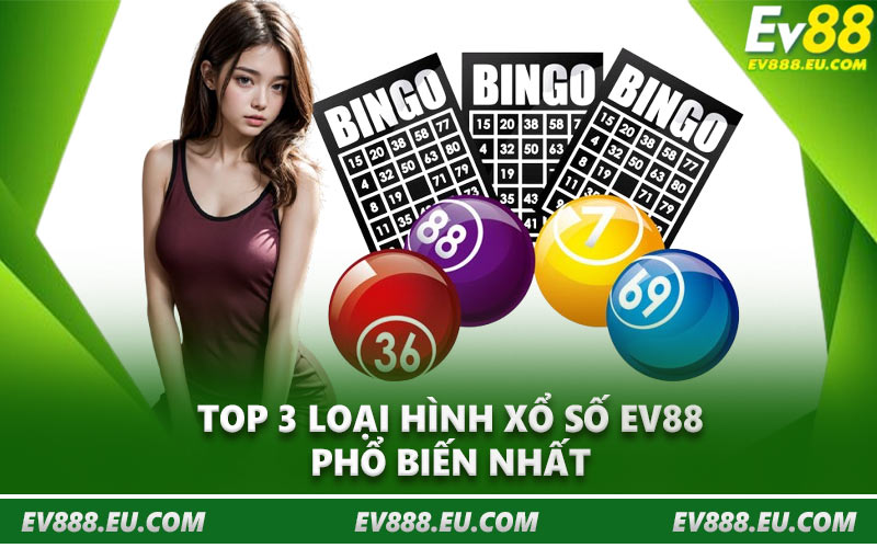 Top 3 loại hình xổ số EV88 phổ biến nhất